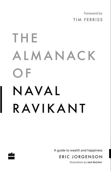 The Almanack of Naval Ravikant: A Guide to Wealth and Happiness by Eric Jorgenson