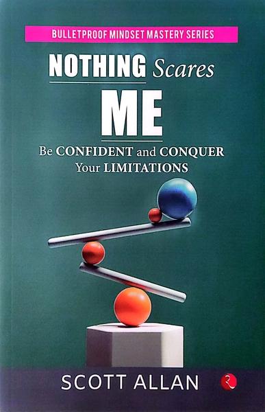 NOTHING SCARES ME: Be Confident and Conquer Your Limitations by Scott Allan
