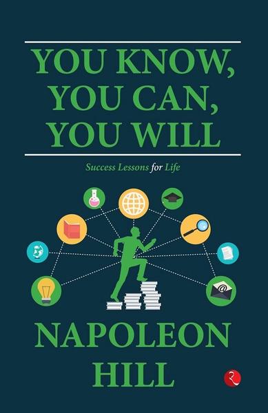 You Know, You Can, You Will: Success Lessons for Life by Napoleon Hill