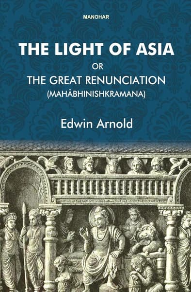 The Light of Asia or the Great Renunciation by Sir Edwin Arnold