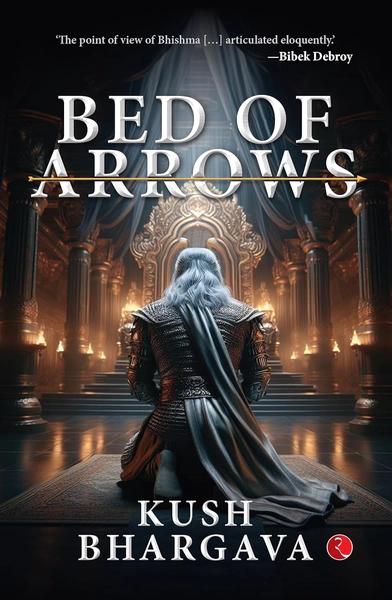 Bed of Arrows by Kush Bhargava