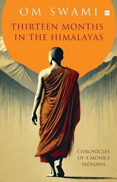 Thirteen Months In The Himalayas: Chronicles of a Monks Sadhana by Om Swami