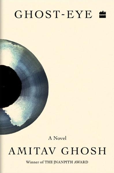 Ghost-eye: A Novel by Amitav Ghosh