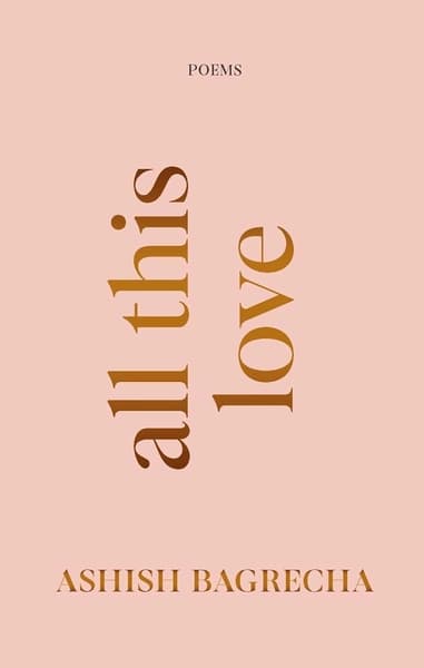 All This Love: Poems | Poetry for Heartbreak, Healing and Self-Love by Ashish Bagrecha
