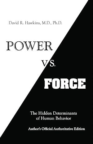 Power Vs Force : The Hidden Determinants by David R. Hawkins