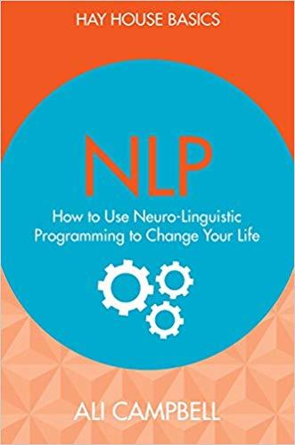 NLP: How to Use Neuro-Linguistic Programming to Change Your Life by Ali Campbell