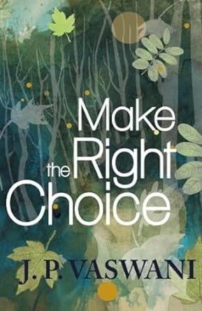 MAKE THE RIGHT CHOICE. by J.P. Vaswani