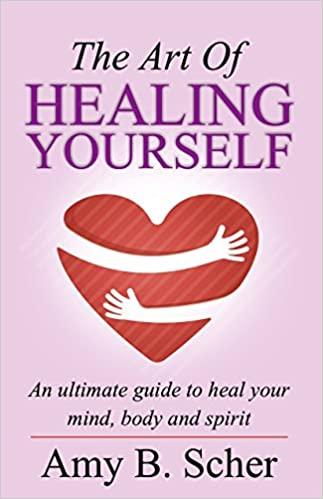 The Art Of Healing Yourself by Amy B. Scher