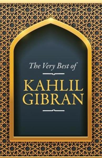 The Very Best of Kahlil Gibran by Kahlil Gibran