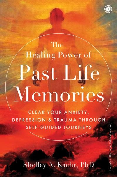 The Healing Power Of Past Life Memories by Shelley A. Kaehr