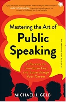 Mastering The Art Of Public Speaking by Michael J. Gelb