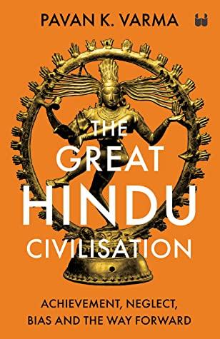 The Great Hindu Civilisation by Pavan K. Varma