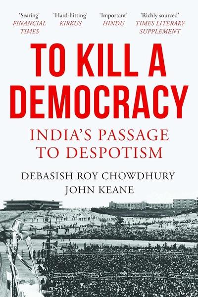 To Kill a Democracy by Debasish Roy Chowdhury