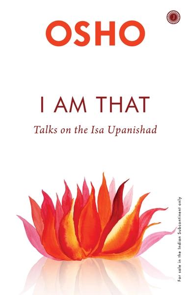 I am That: Talks On The Isa Upanishad by Osho