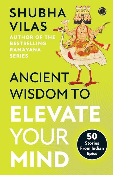 Ancient Wisdom to Elevate Your Mind by Vilas Shubha