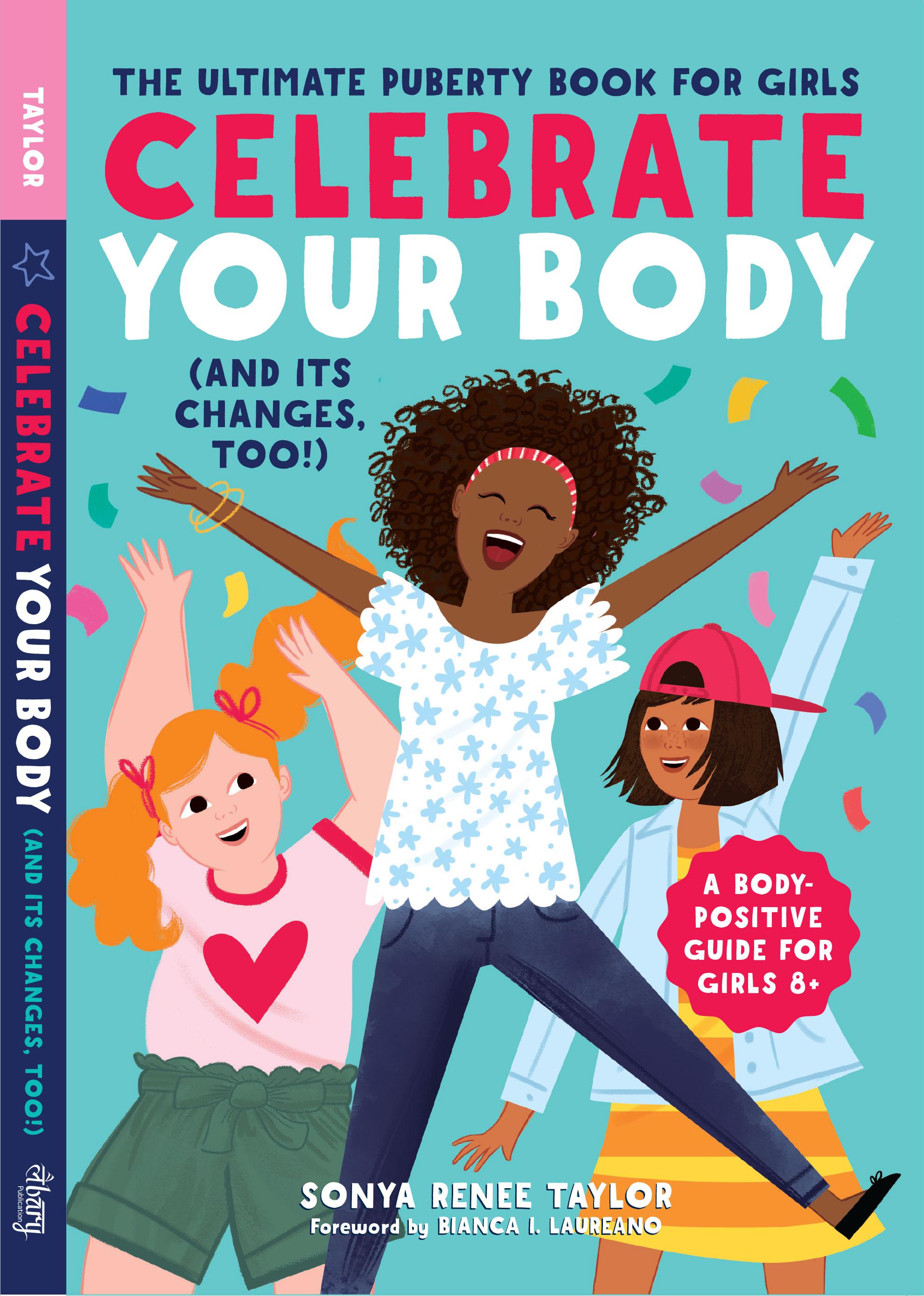 Celebrate Your Body (and Its Changes, Too!): The Ultimate Puberty Book for Girls by Sonya Renee Toylor