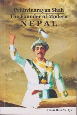 Prithvinarayan Shah The Founder of Modern Nepal by Tulasi Ram Vaidya