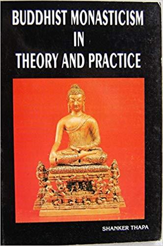 Buddhist Monasticism in Theory and Practice by Shanker Thapa