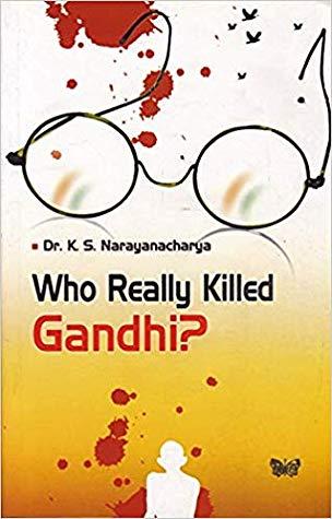 Who Really Killed Gandhi? by Dr. K. S. Narayanacharya