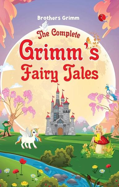 The Complete Grimm's Fairy Tales by Brothers Grimm